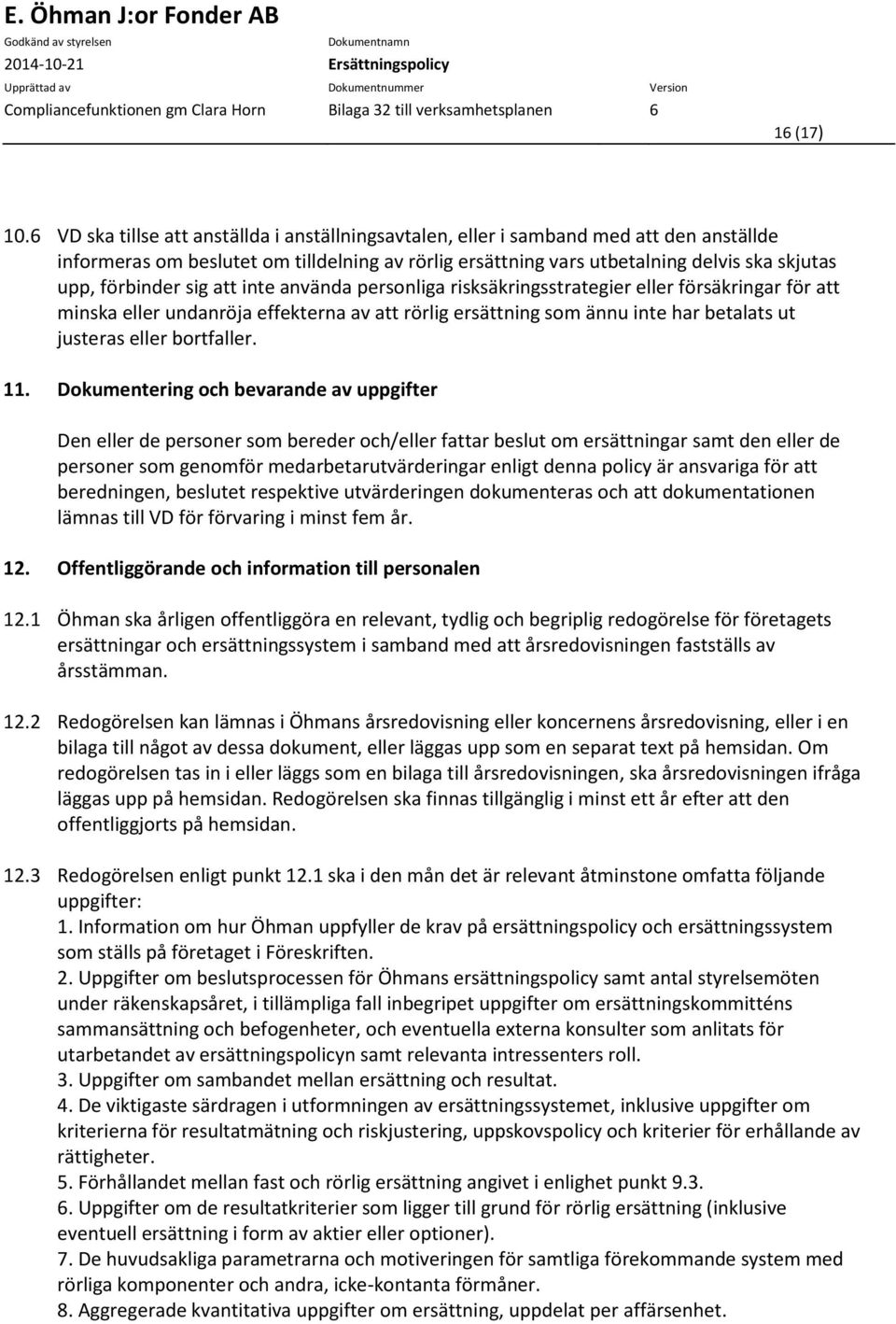 förbinder sig att inte använda personliga risksäkringsstrategier eller försäkringar för att minska eller undanröja effekterna av att rörlig ersättning som ännu inte har betalats ut justeras eller