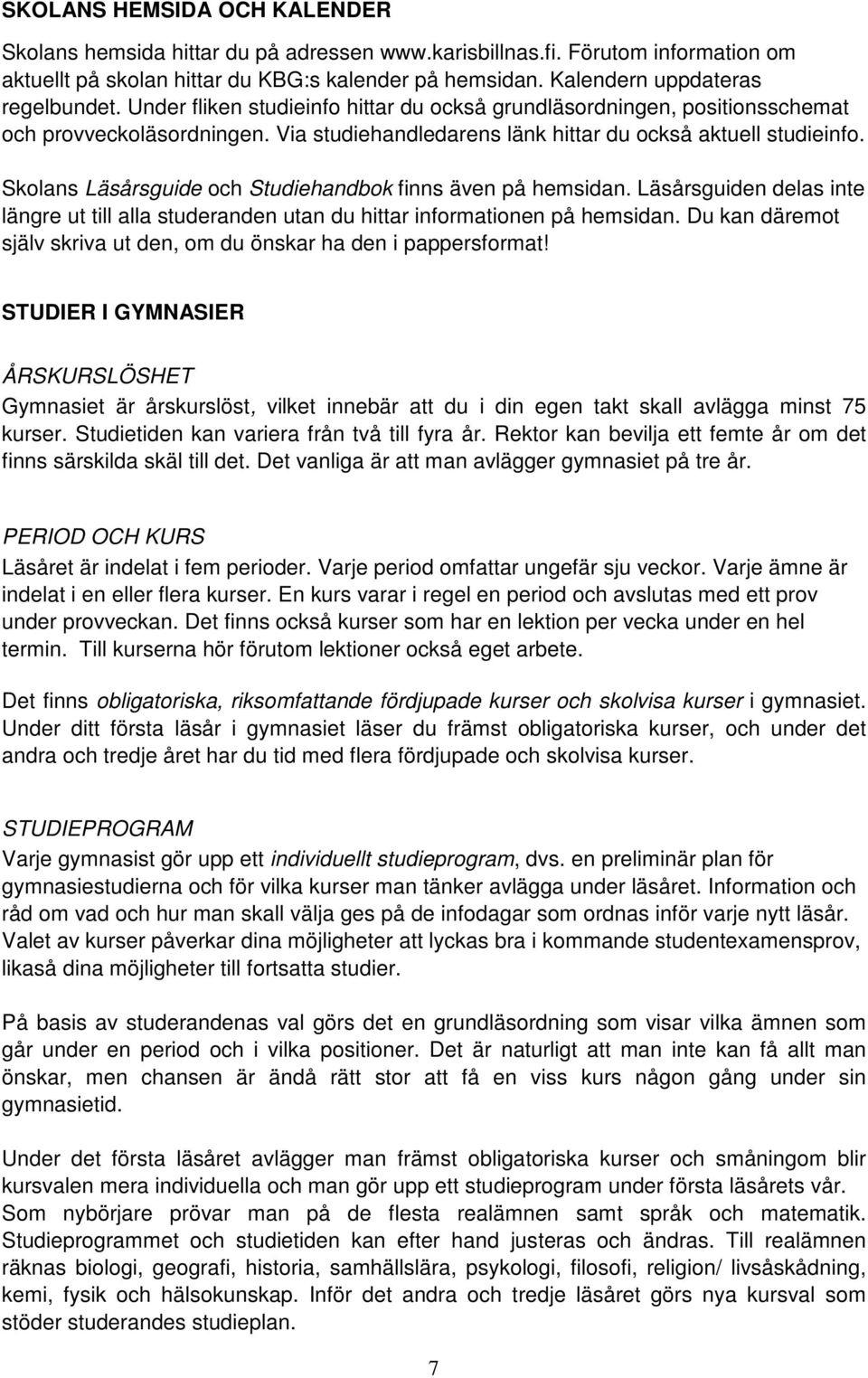 Skolans Läsårsguide och Studiehandbok finns även på hemsidan. Läsårsguiden delas inte längre ut till alla studeranden utan du hittar informationen på hemsidan.