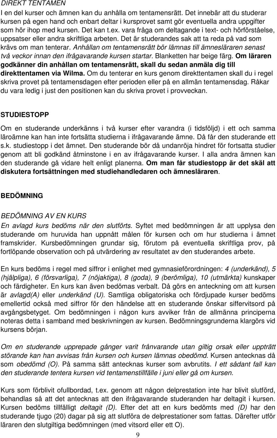 vara fråga om deltagande i text- och hörförståelse, uppsatser eller andra skriftliga arbeten. Det är studerandes sak att ta reda på vad som krävs om man tenterar.