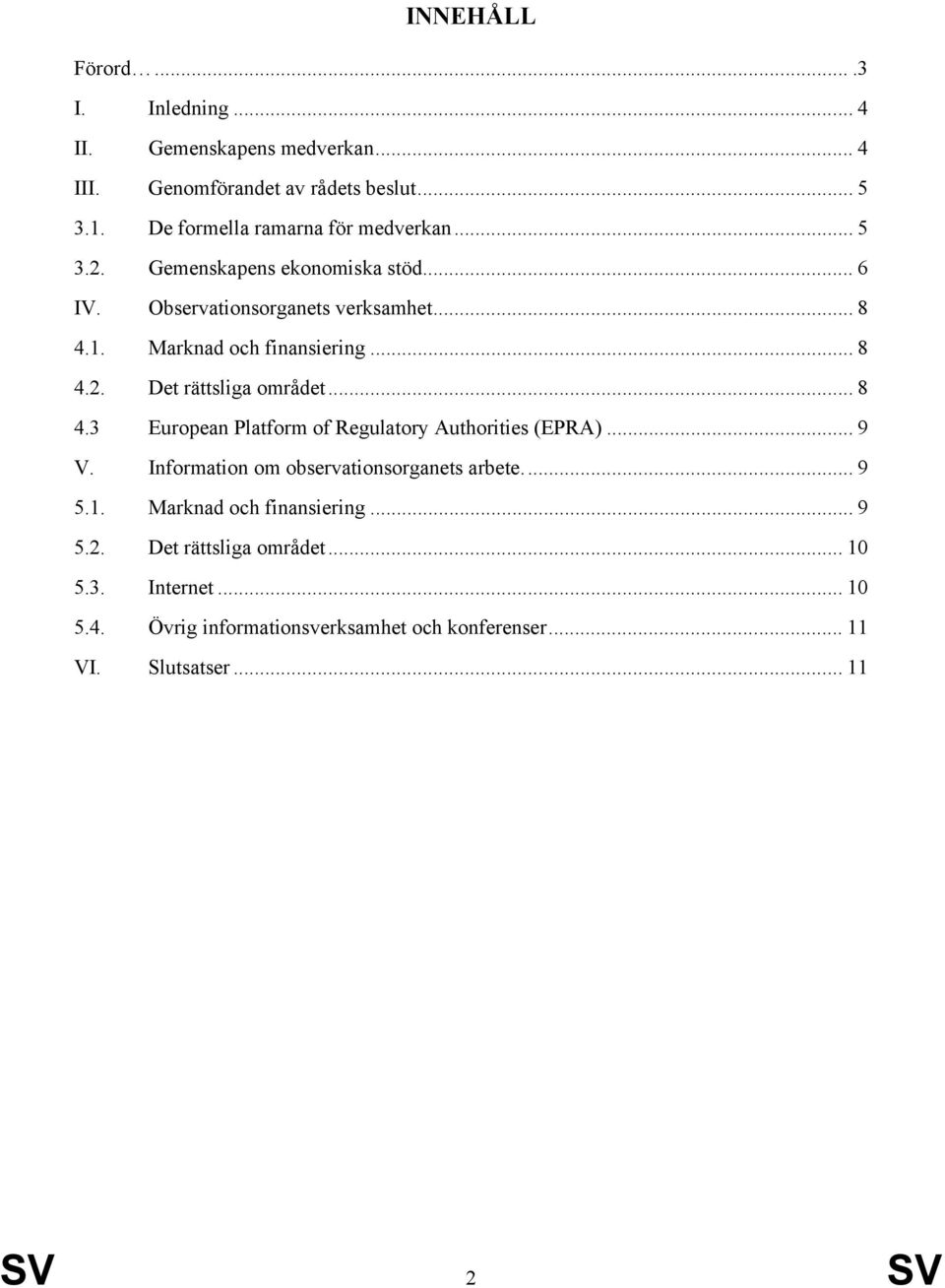 Marknad och finansiering... 8 4.2. Det rättsliga området... 8 4.3 European Platform of Regulatory Authorities (EPRA)... 9 V.