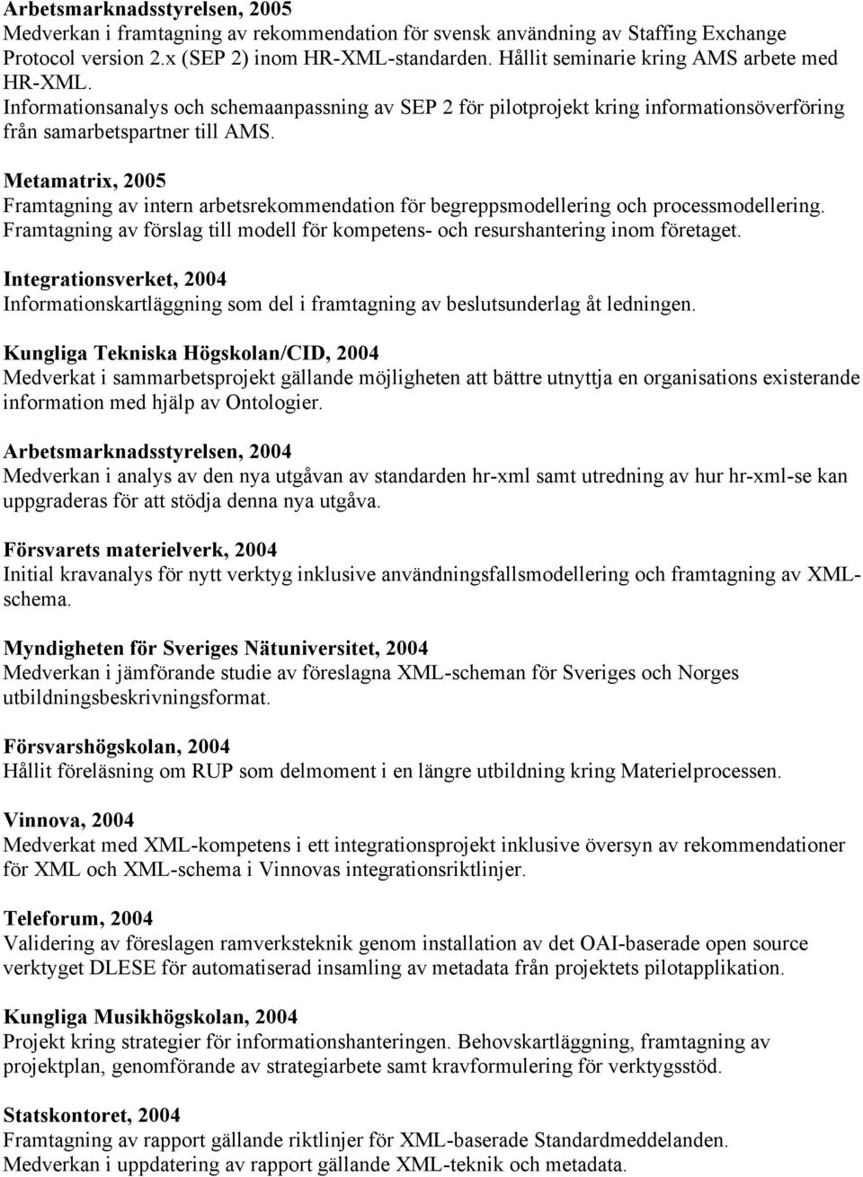 Metamatrix, 2005 Framtagning av intern arbetsrekommendation för begreppsmodellering och processmodellering. Framtagning av förslag till modell för kompetens- och resurshantering inom företaget.