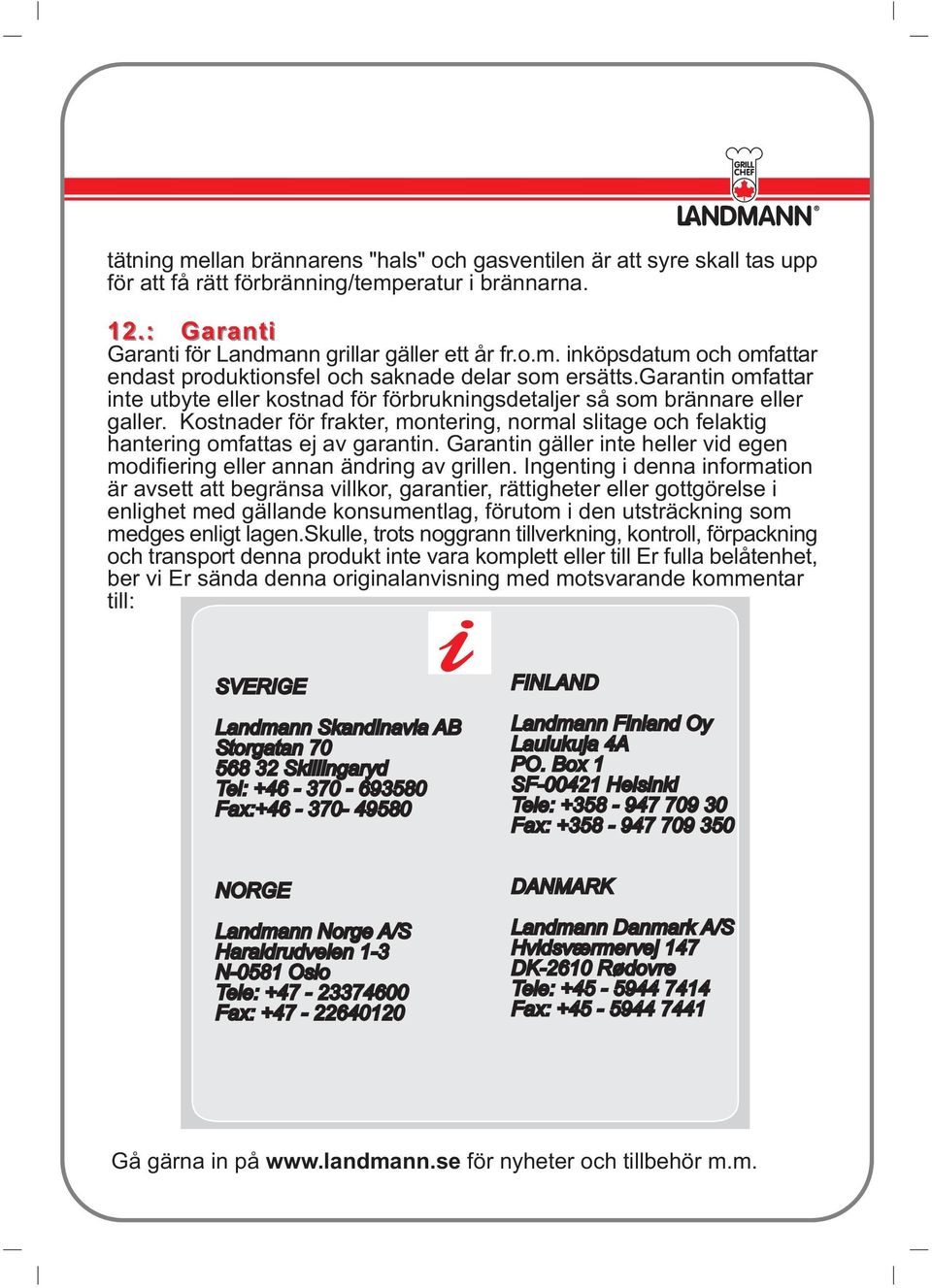 Garantin gäller inte heller vid egen modifiering eller annan ändring av grillen.