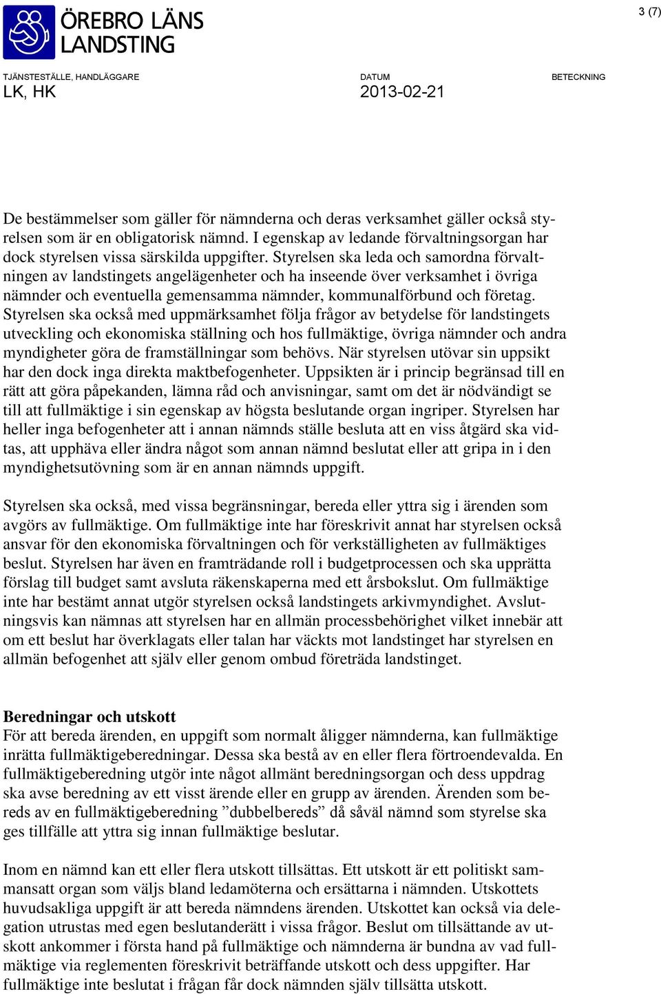 Styrelsen ska leda och samordna förvaltningen av landstingets angelägenheter och ha inseende över verksamhet i övriga nämnder och eventuella gemensamma nämnder, kommunalförbund och företag.