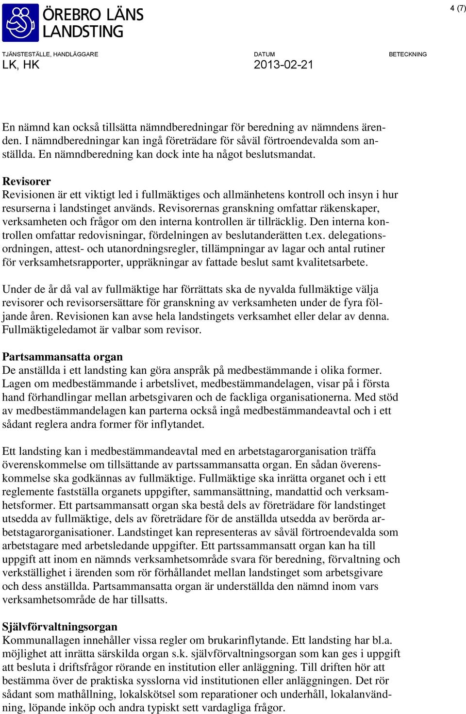 Revisorernas granskning omfattar räkenskaper, verksamheten och frågor om den interna kontrollen är tillräcklig. Den interna kontrollen omfattar redovisningar, fördelningen av beslutanderätten t.ex.