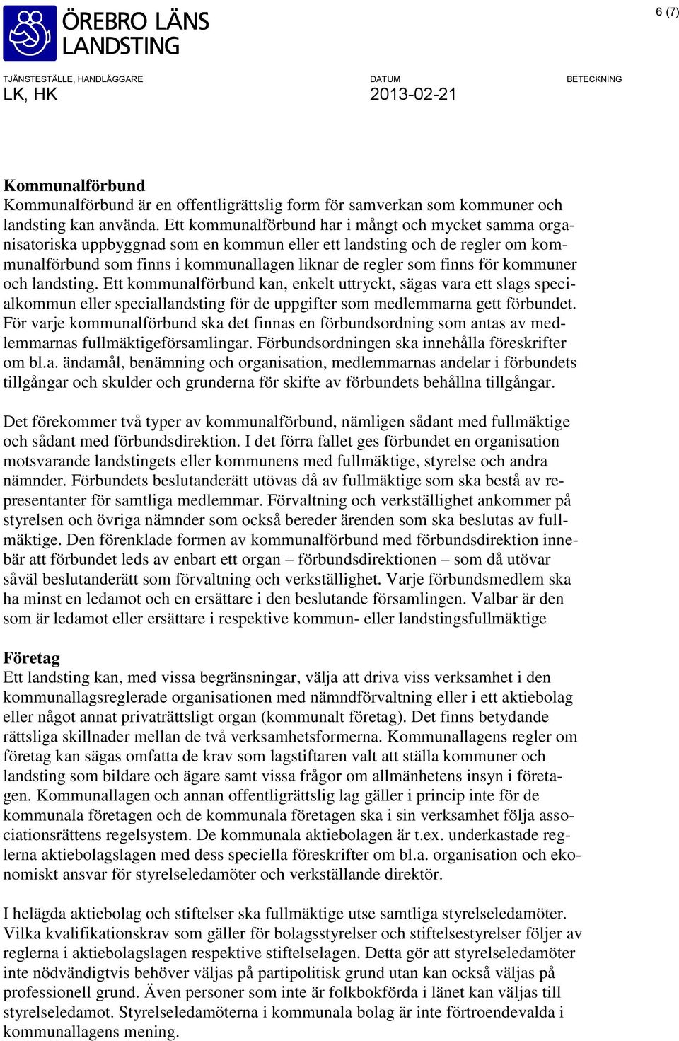 kommuner och landsting. Ett kommunalförbund kan, enkelt uttryckt, sägas vara ett slags specialkommun eller speciallandsting för de uppgifter som medlemmarna gett förbundet.