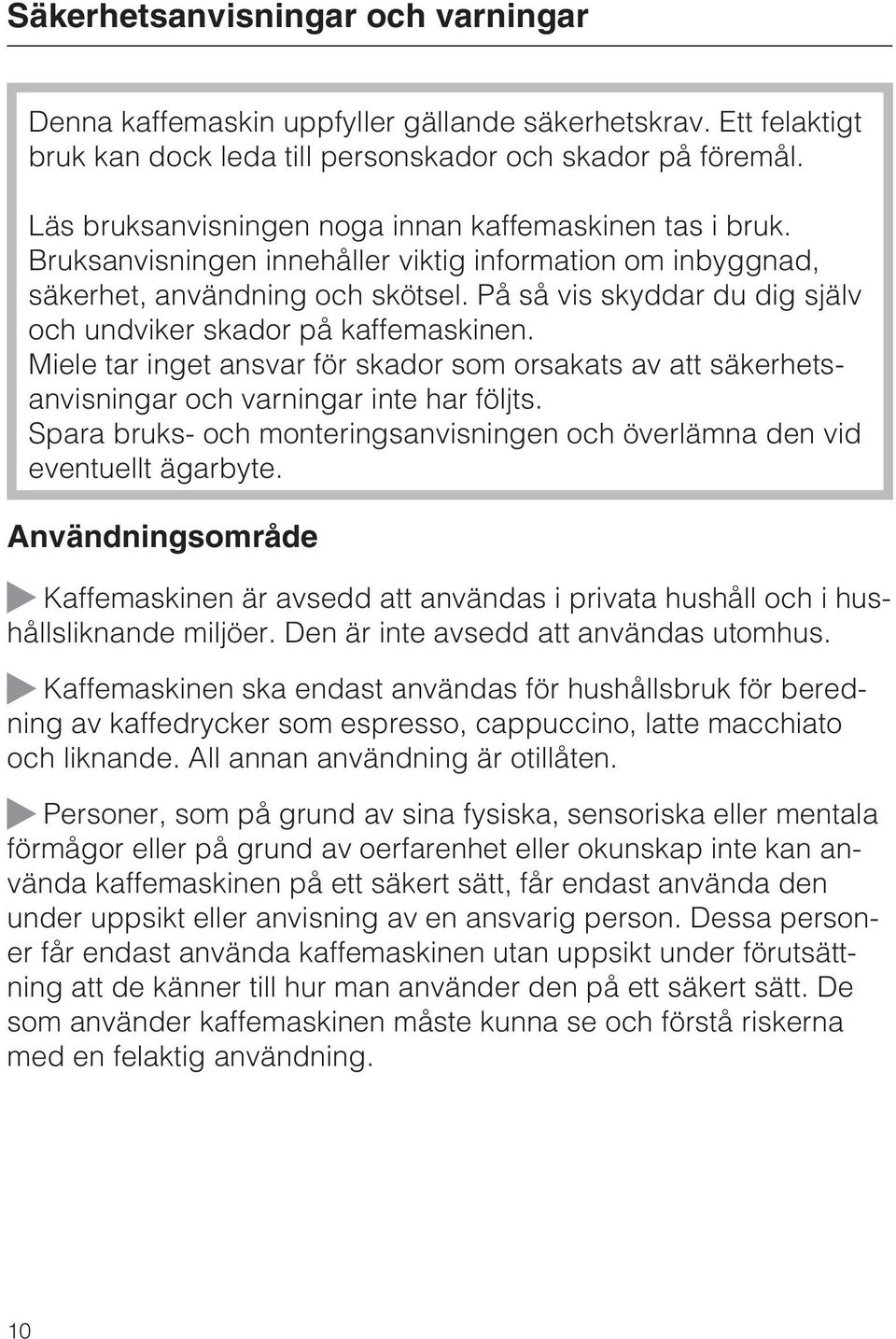 På så vis skyddar du dig själv och undviker skador på kaffemaskinen. Miele tar inget ansvar för skador som orsakats av att säkerhetsanvisningar och varningar inte har följts.