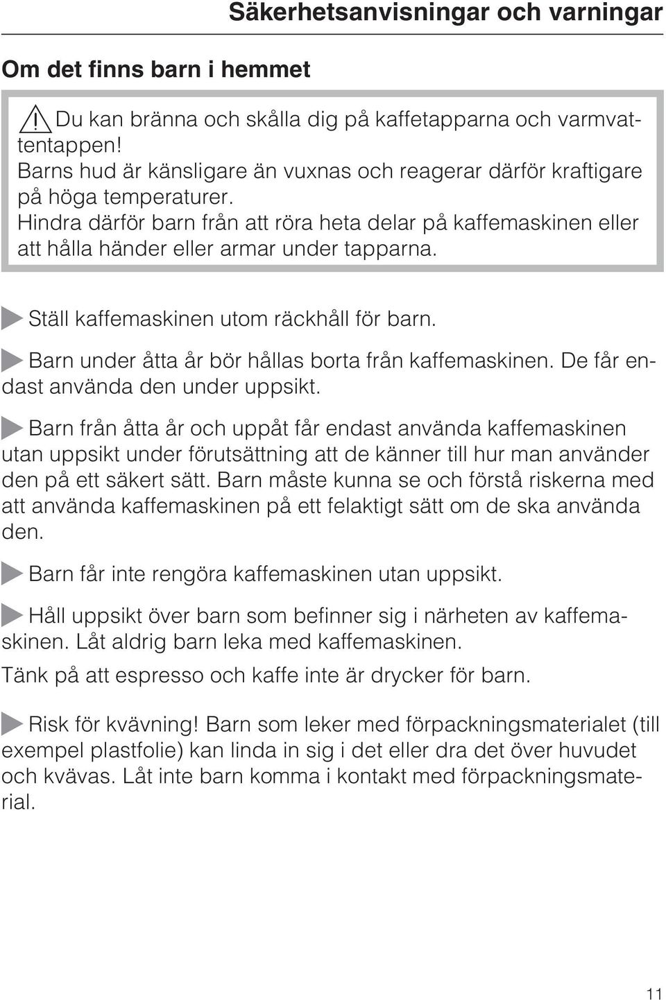 ~ Ställ kaffemaskinen utom räckhåll för barn. ~ Barn under åtta år bör hållas borta från kaffemaskinen. De får endast använda den under uppsikt.