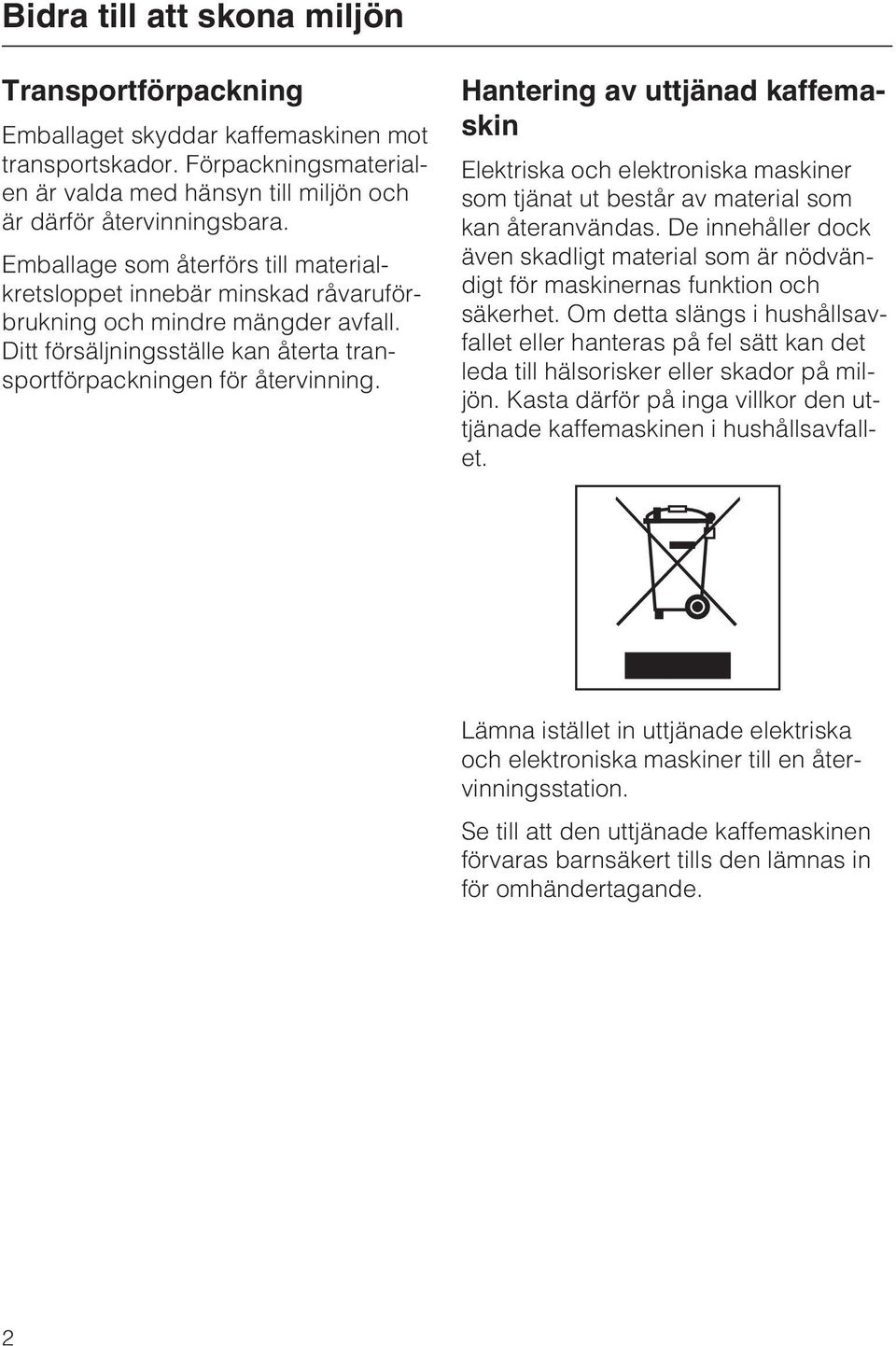 Hantering av uttjänad kaffemaskin Elektriska och elektroniska maskiner som tjänat ut består av material som kan återanvändas.