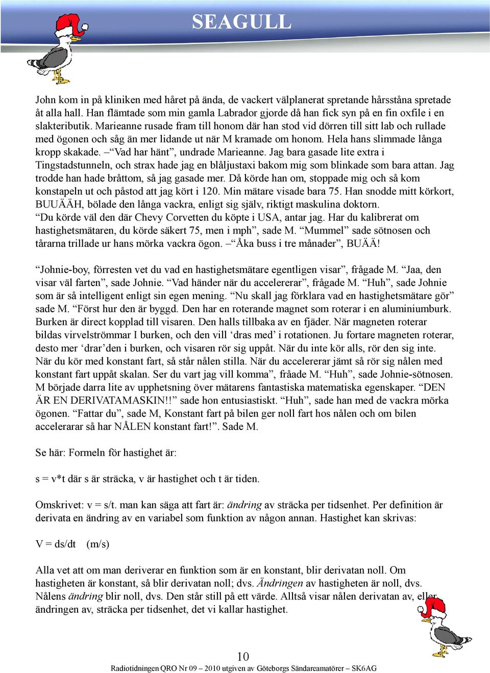 Marieanne rusade fram till honom där han stod vid dörren till sitt lab och rullade med ögonen och såg än mer lidande ut när M kramade om honom. Hela hans slimmade långa kropp skakade.