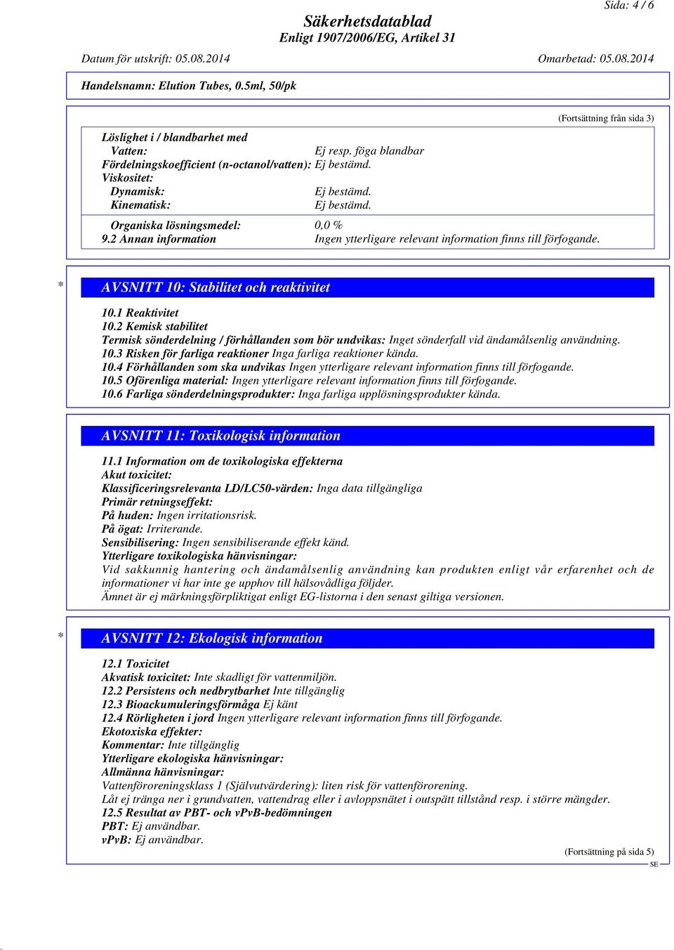 2 Annan information Ingen ytterligare relevant information finns till förfogande. (Fortsättning från sida 3) * AVSNITT 10: Stabilitet och reaktivitet 10.1 Reaktivitet 10.