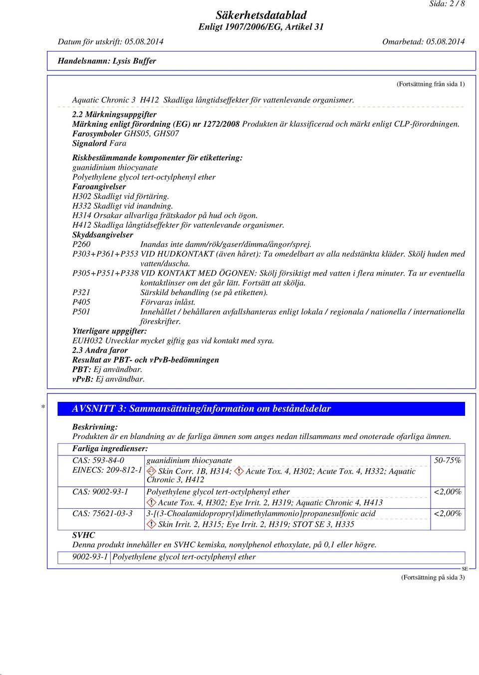 H332 Skadligt vid inandning. H314 Orsakar allvarliga frätskador på hud och ögon. H412 Skadliga långtidseffekter för vattenlevande organismer.