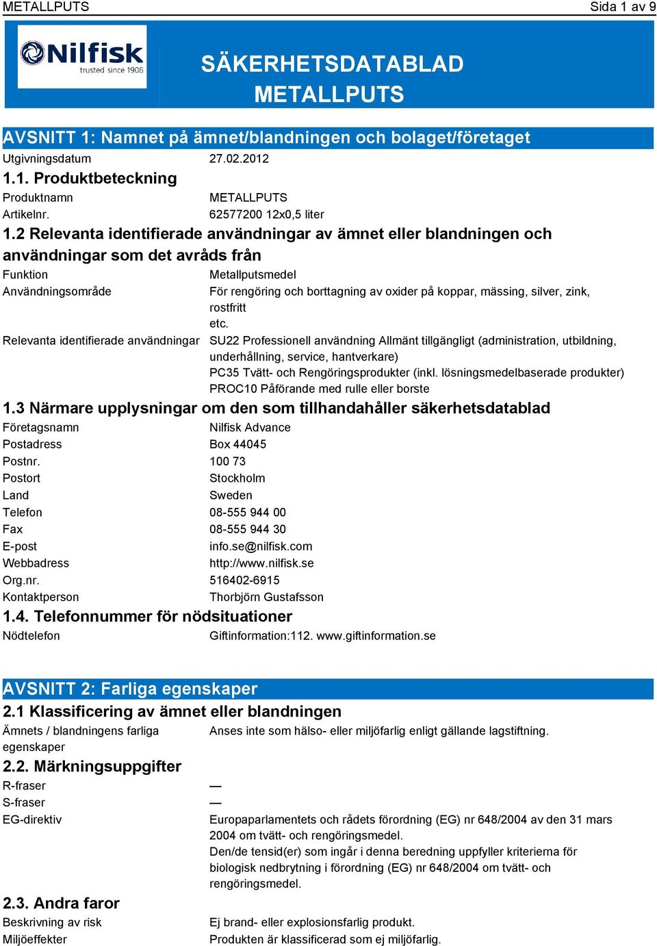 2 Relevanta identifierade användningar av ämnet eller blandningen och användningar som det avråds från Funktion Metallputsmedel Användningsområde Relevanta identifierade användningar För rengöring