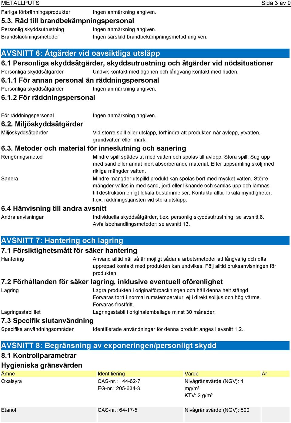 1 Personliga skyddsåtgärder, skyddsutrustning och åtgärder vid nödsituationer Personliga skyddsåtgärder Undvik kontakt med ögonen och långvarig kontakt med huden. 6.1.1 För annan personal än räddningspersonal Personliga skyddsåtgärder 6.