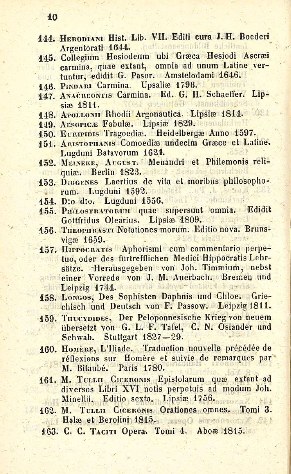 150. Euripidis Tragoedise. Heidelberga; Anno 1597. 151. Artstophainis Comoediae undecim Grajce et Latine. Lugduni Batavorum 1624. 152. Meiiveke, August. Menandri et Philemonis reliquiaj. Berlin 1823.