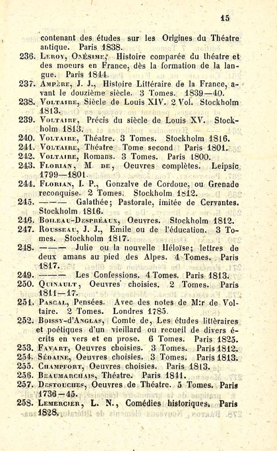 Stockholm 1813. 240. Voltaire, Theatre. 3 Tomes. Stockholm 1816. 241. Voltaire, Theatre Tome second Paris 1801. 242. Voltaire, Romans. 3 Tomes. Paris 1800. 243. Floriaiv, M de, Oeuvres completes.