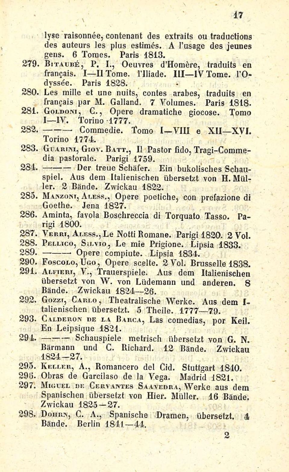 Les mille et une nuits, contes arabes, traduits en francais par M. Galland. 7 Yolumes. Paris 1818. Goldoni, G., Opere dramatiche giocose. Tomo I IV. Torino 1777. Commedie. Tomo I VIII e XII XVI.