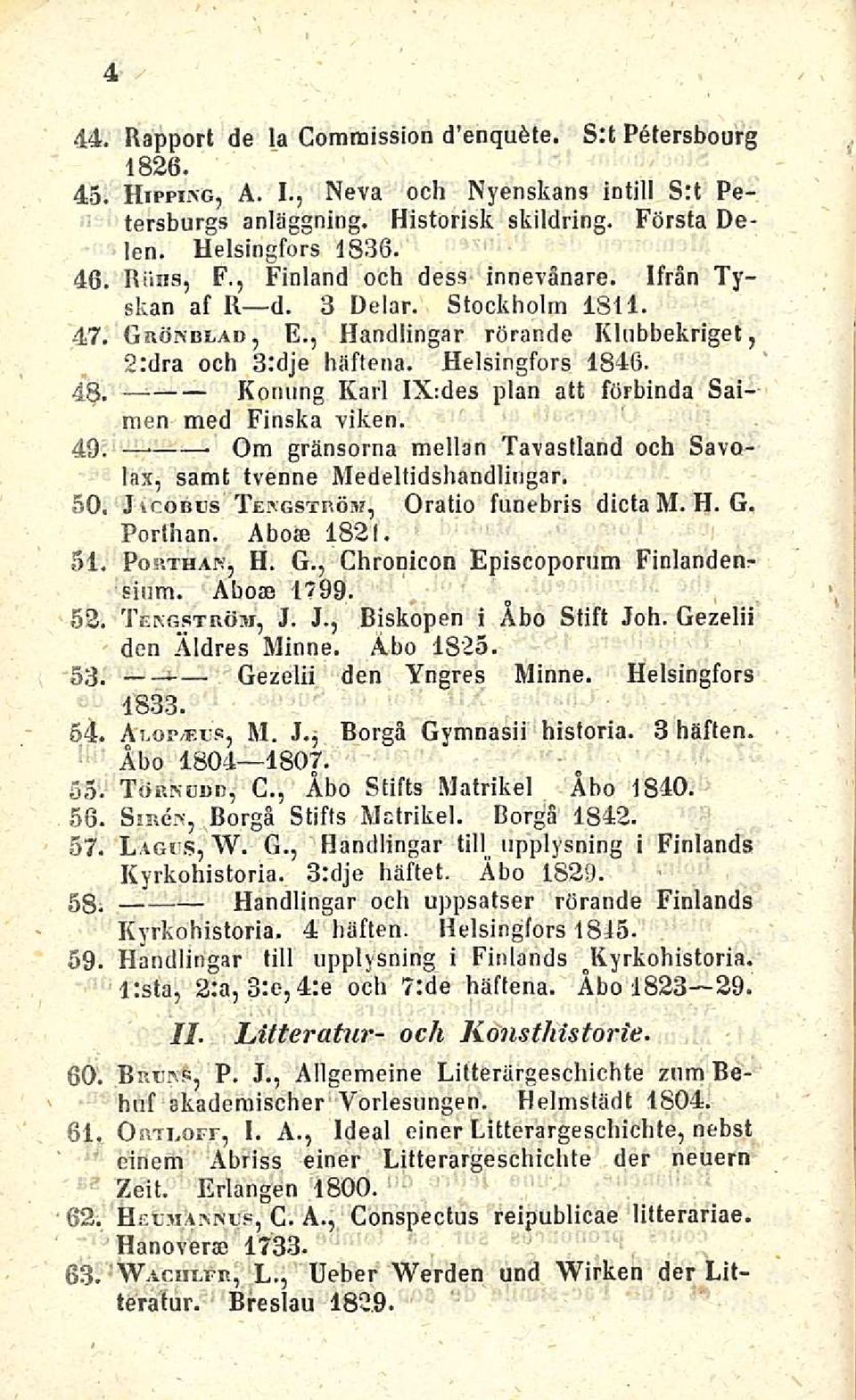 Konung Karl IX;des pian att förbinda Salmen med Finska viken. 49. Om gränsorna mellan Tavastland och Savolax, samt tvenne Medeltidshandlingar. 50. Jicoßcs Tekgström, Oratio funebris dicta M. H.