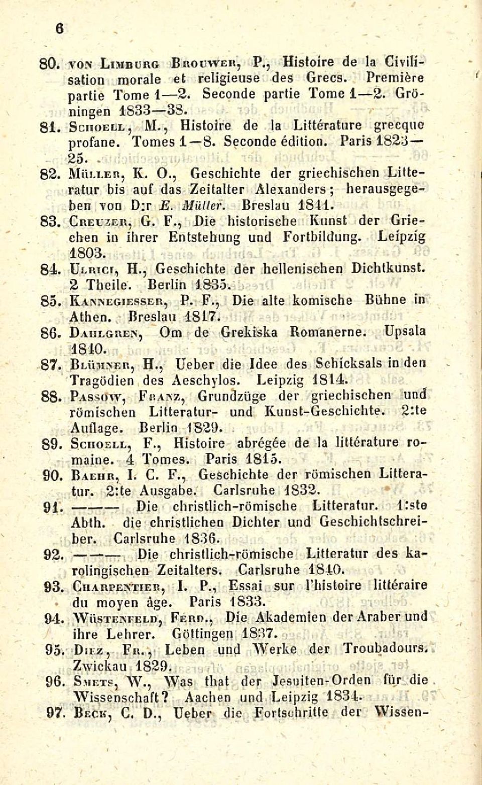 , Geschichte der griechischen Litteratur bis auf das Zeitalter Alexanders; herausgegeben von D;r E. Miiller. Breslau 1841. 83. Creuzer, G. F.