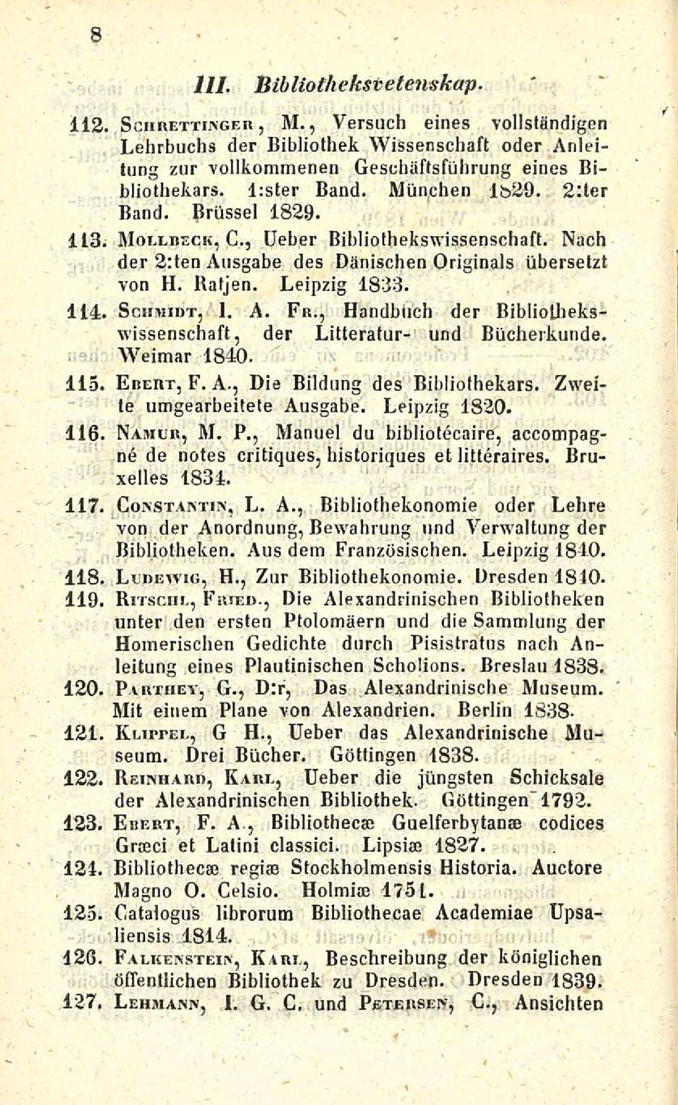 , Handbuch der Bibliothekswissenschaft, der Litteratur- und Bucherkunde. Weimar 1840. Ebert, F. A., Die Bildung des Bibliothekars. Zweite umgearbeitete Ausgabe. Leipzig 1820. Namur, M. P.