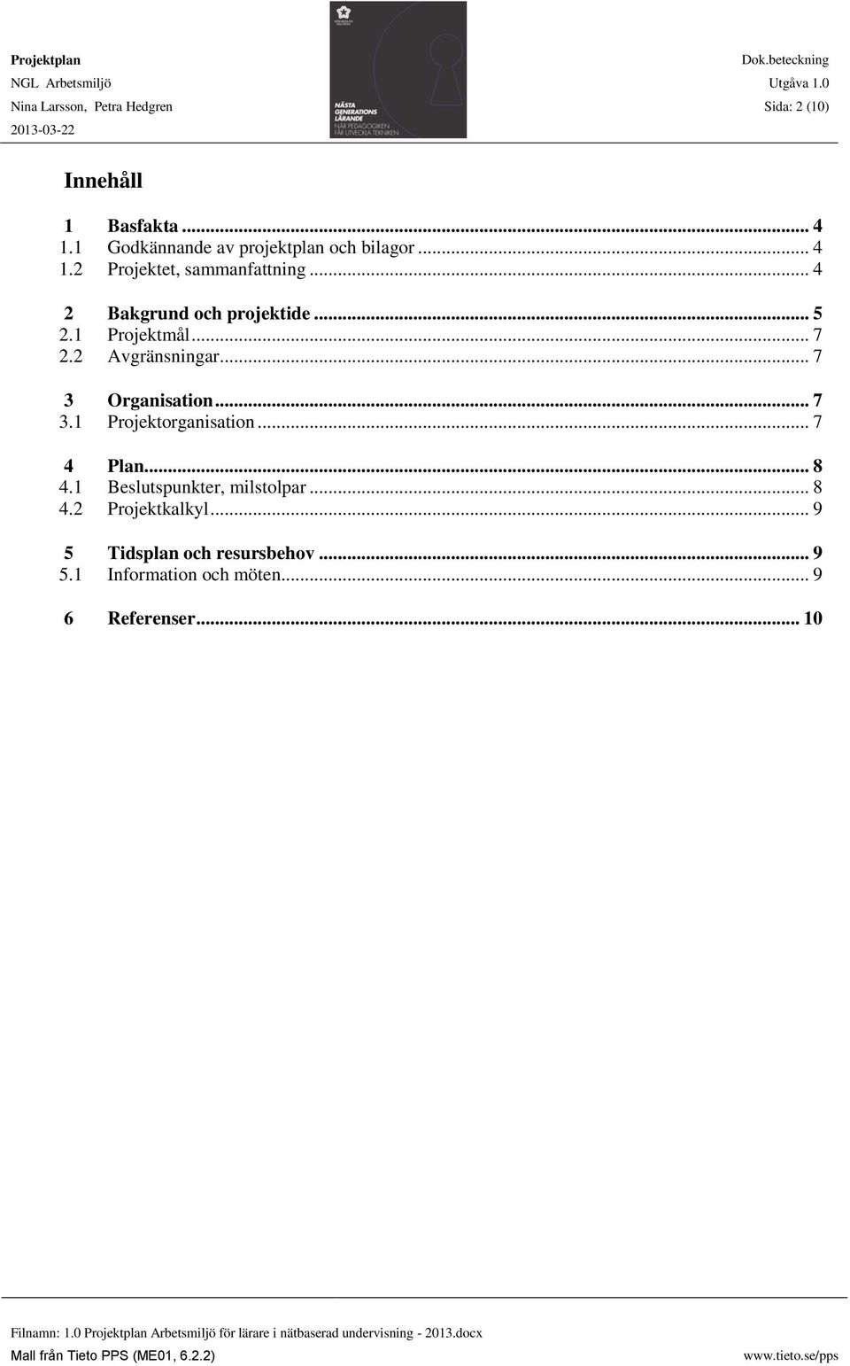 .. 5 2.1 Projektmål... 7 2.2 Avgränsningar... 7 3 Organisation... 7 3.1 Projektorganisation... 7 4 Plan.