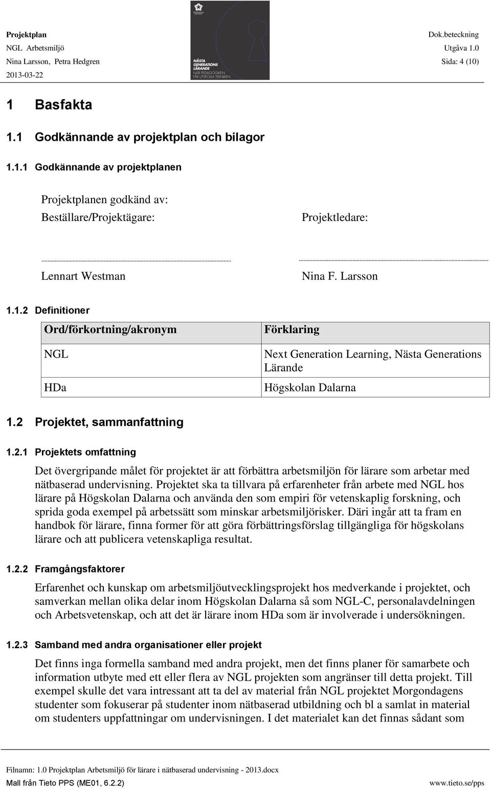 Projektet ska ta tillvara på erfarenheter från arbete med NGL hos lärare på Högskolan Dalarna och använda den som empiri för vetenskaplig forskning, och sprida goda exempel på arbetssätt som minskar