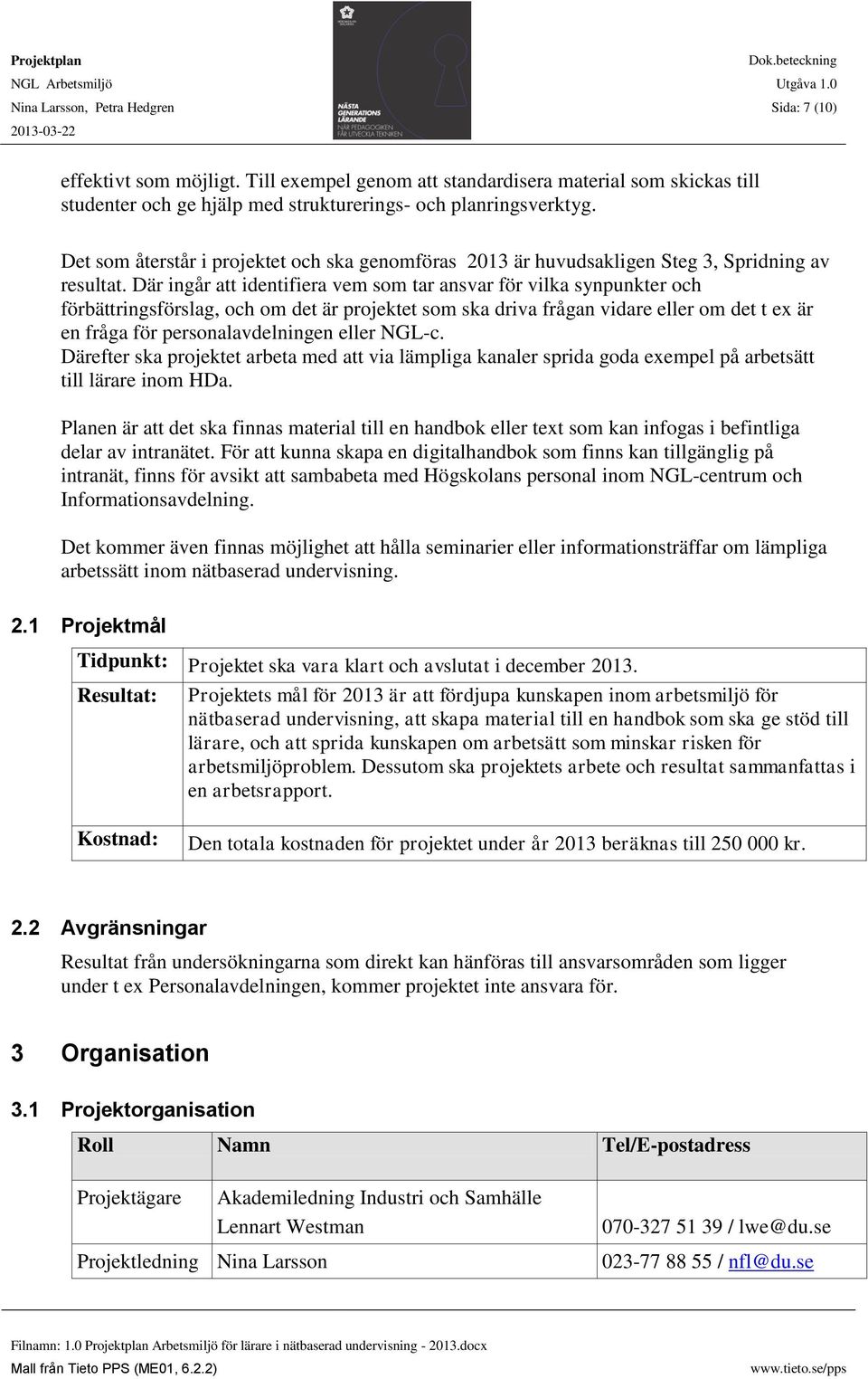 Där ingår att identifiera vem som tar ansvar för vilka synpunkter och förbättringsförslag, och om det är projektet som ska driva frågan vidare eller om det t ex är en fråga för personalavdelningen