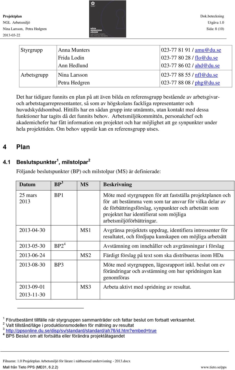 se Det har tidigare funnits en plan på att även bilda en referensgrupp bestående av arbetsgivaroch arbetstagarrepresentanter, så som av högskolans fackliga representanter och huvudskyddsombud.