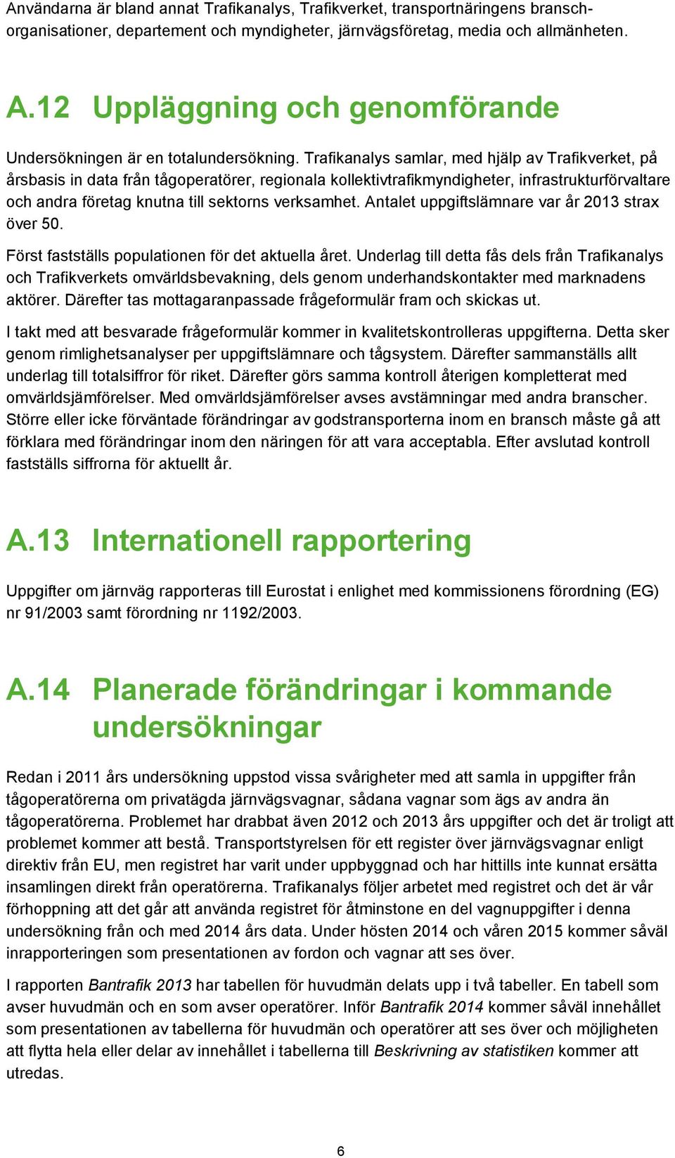 Trafikanalys samlar, med hjälp av Trafikverket, på årsbasis in data från tågoperatörer, regionala kollektivtrafikmyndigheter, infrastrukturförvaltare och andra företag knutna till sektorns verksamhet.