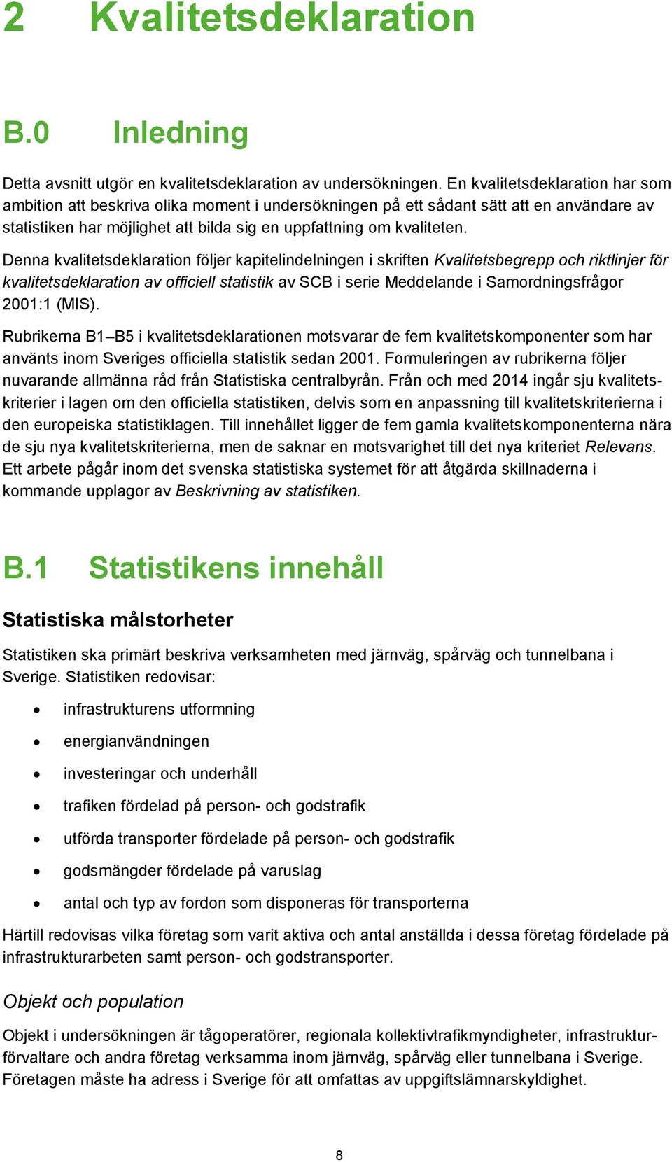 Denna kvalitetsdeklaration följer kapitelindelningen i skriften Kvalitetsbegrepp och riktlinjer för kvalitetsdeklaration av officiell statistik av SCB i serie Meddelande i Samordningsfrågor 2001:1