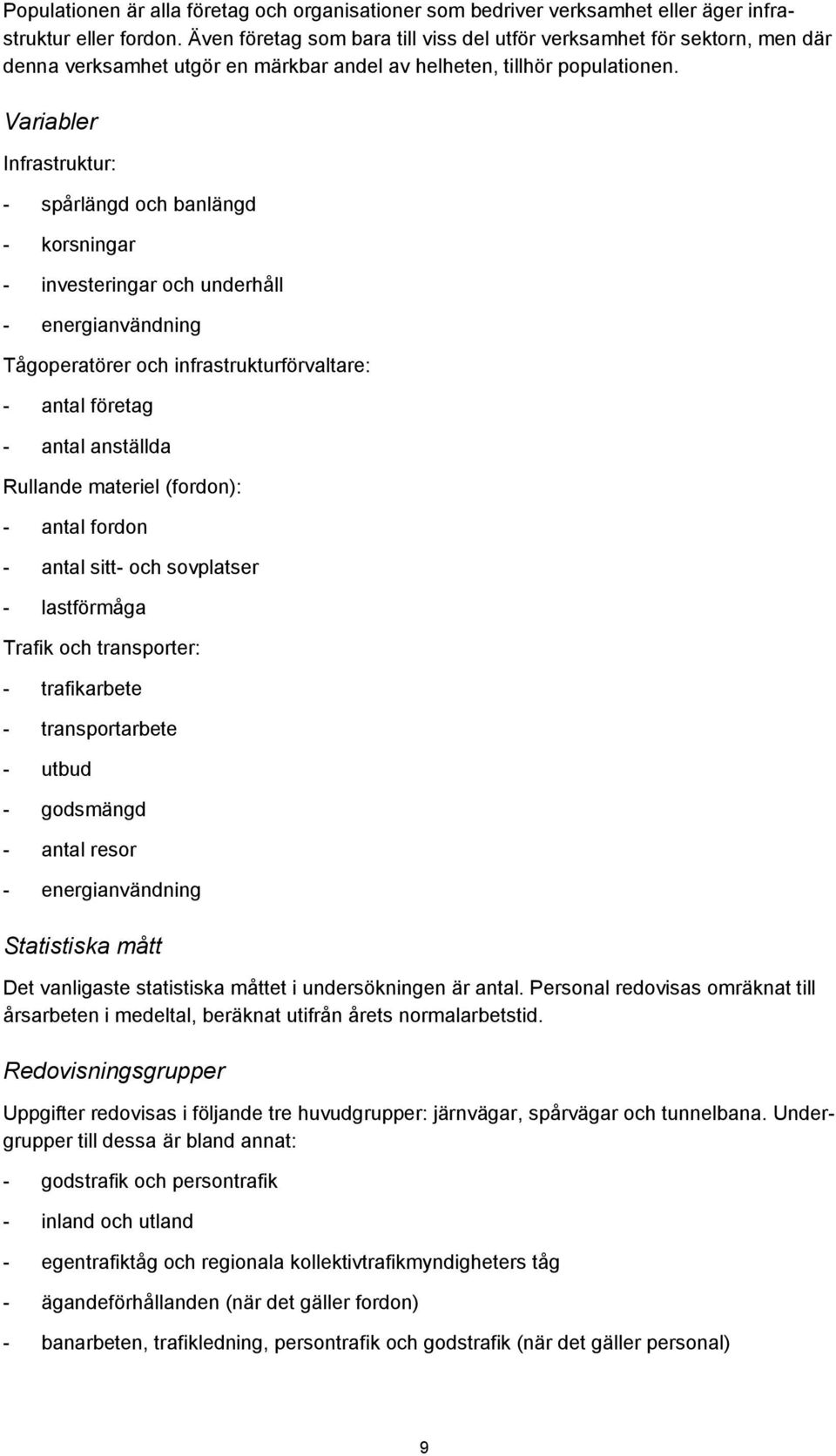 Variabler Infrastruktur: - spårlängd och banlängd - korsningar - investeringar och underhåll - energianvändning Tågoperatörer och infrastrukturförvaltare: - antal företag - antal anställda Rullande