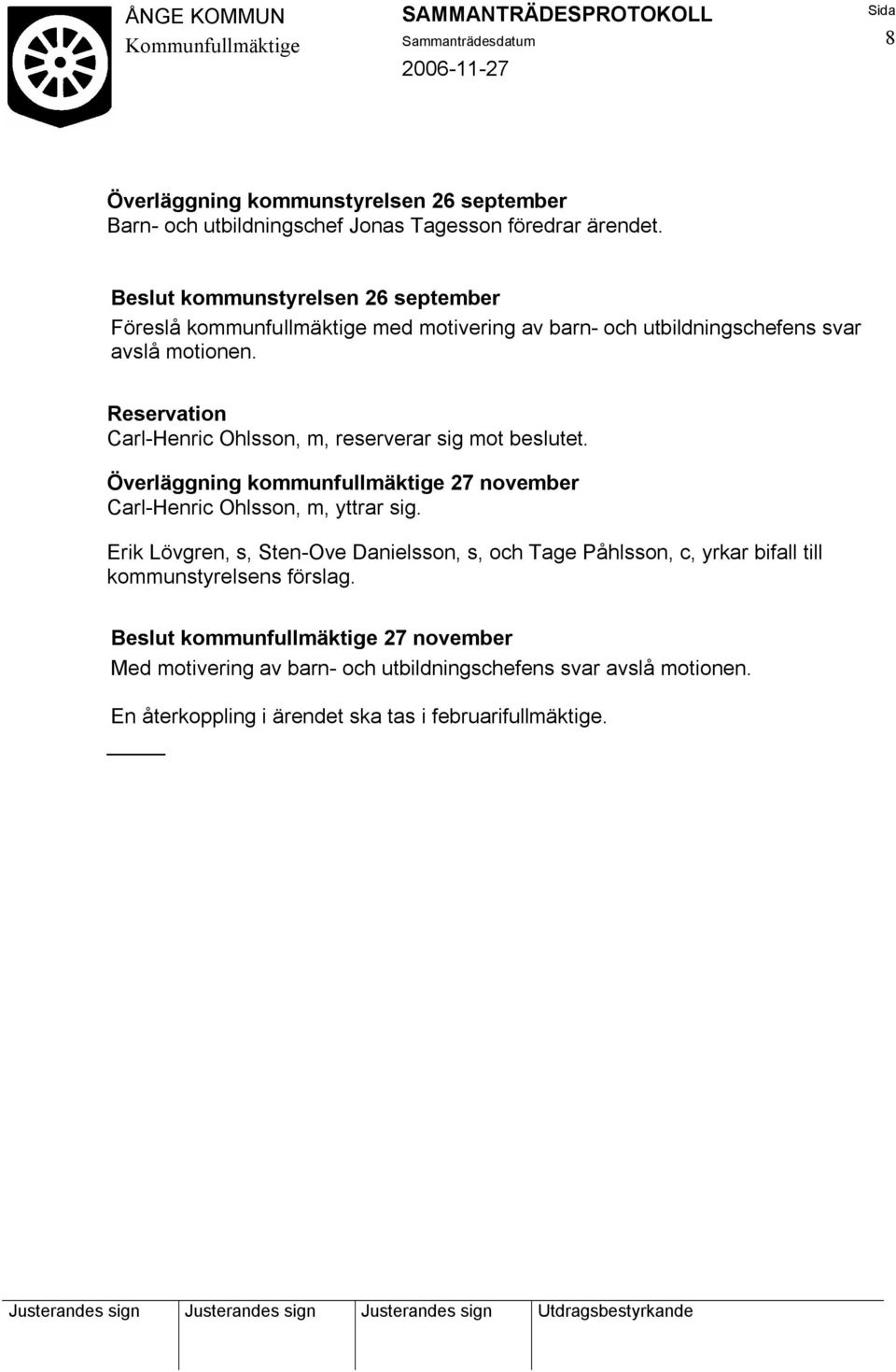 Reservation Carl-Henric Ohlsson, m, reserverar sig mot beslutet. Överläggning kommunfullmäktige 27 november Carl-Henric Ohlsson, m, yttrar sig.