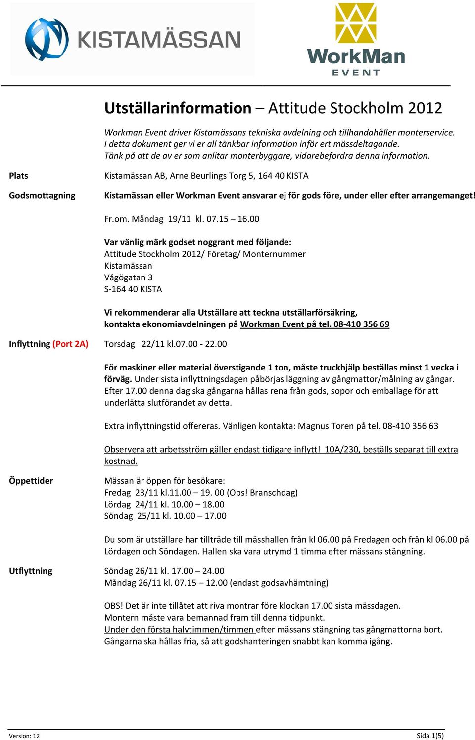 Plats Godsmottagning Kistamässan AB, Arne Beurlings Torg 5, 164 40 KISTA Kistamässan eller Workman Event ansvarar ej för gods före, under eller efter arrangemanget! Fr.om. Måndag 19/11 kl. 07.15 16.