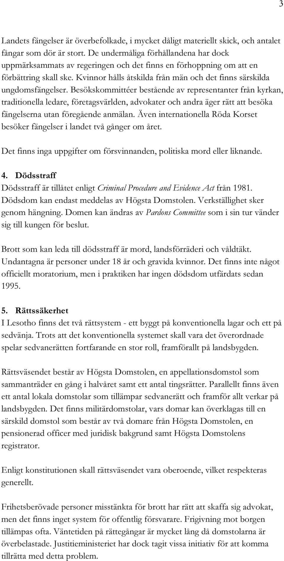 Kvinnor hålls åtskilda från män och det finns särskilda ungdomsfängelser.