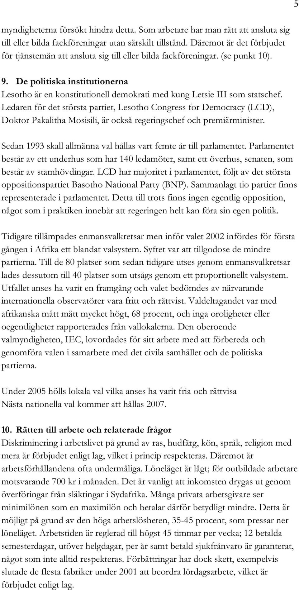 De politiska institutionerna Lesotho är en konstitutionell demokrati med kung Letsie III som statschef.