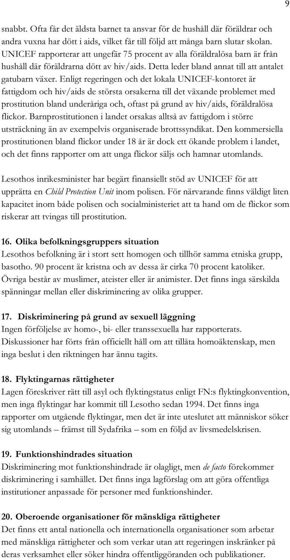 Enligt regeringen och det lokala UNICEF-kontoret är fattigdom och hiv/aids de största orsakerna till det växande problemet med prostitution bland underåriga och, oftast på grund av hiv/aids,