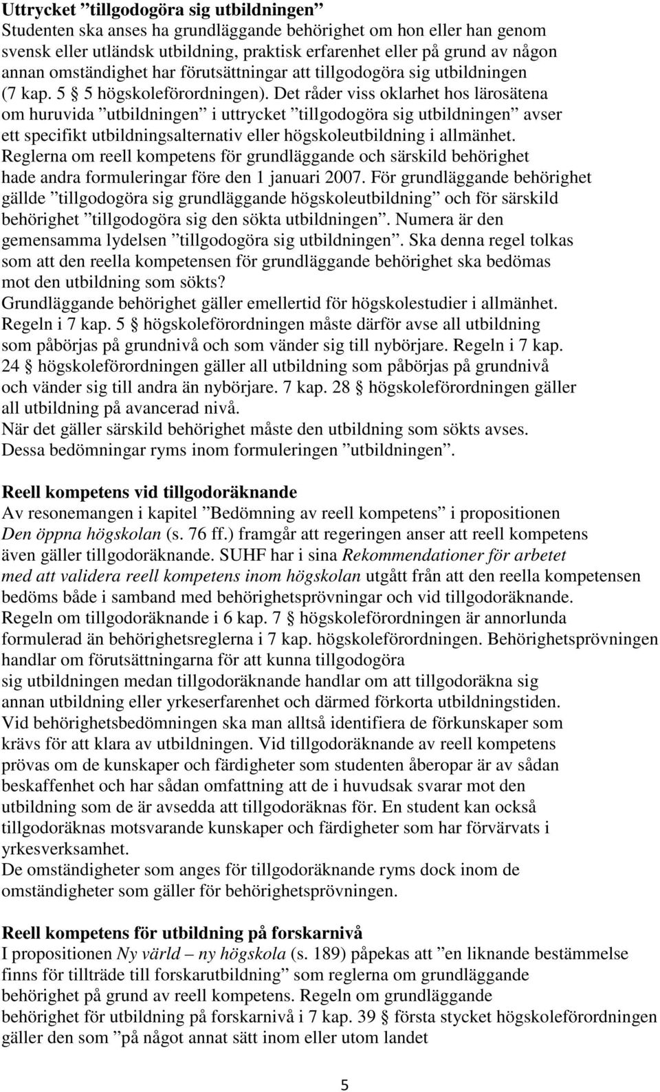 Det råder viss oklarhet hos lärosätena om huruvida utbildningen i uttrycket tillgodogöra sig utbildningen avser ett specifikt utbildningsalternativ eller högskoleutbildning i allmänhet.