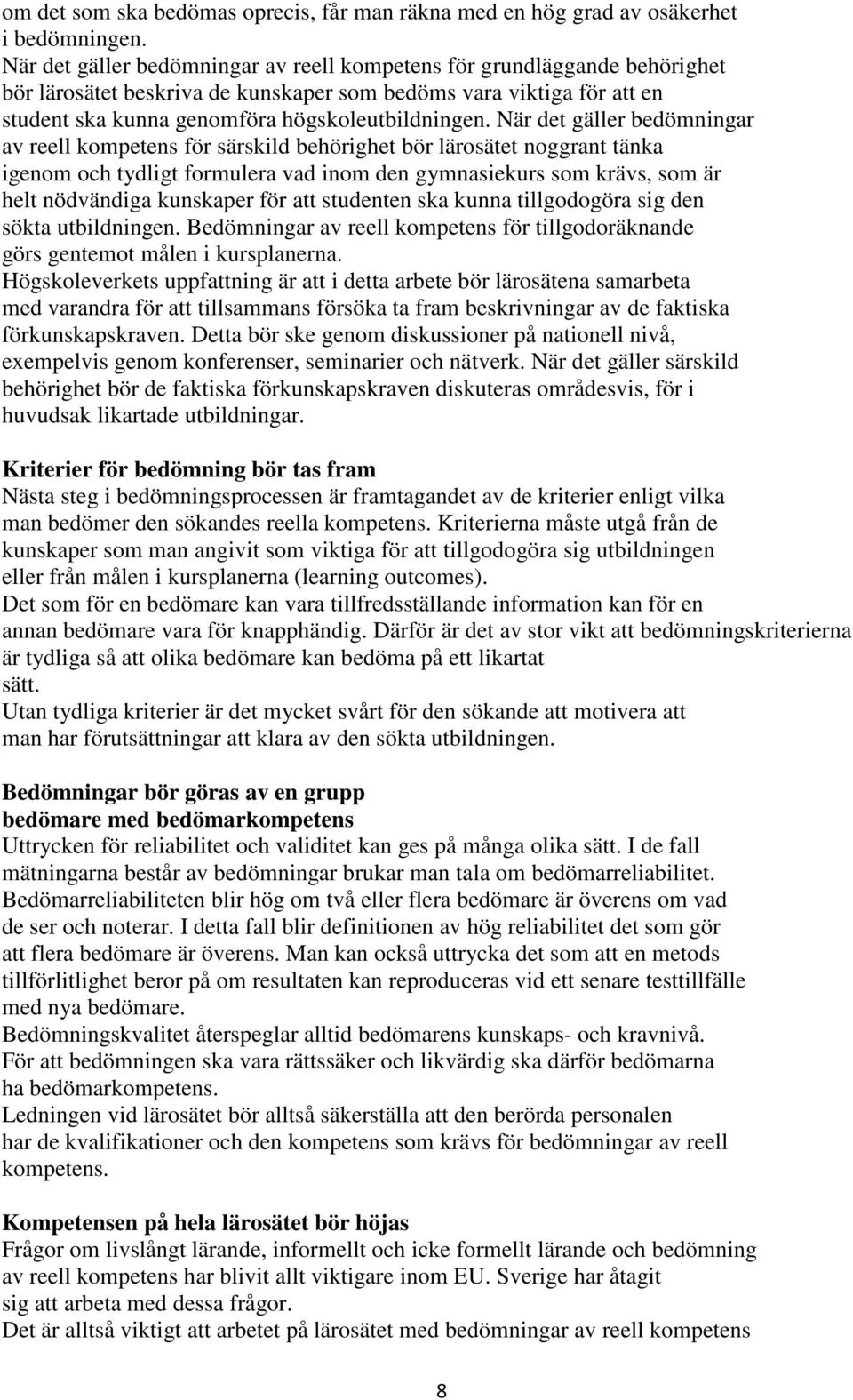 När det gäller bedömningar av reell kompetens för särskild behörighet bör lärosätet noggrant tänka igenom och tydligt formulera vad inom den gymnasiekurs som krävs, som är helt nödvändiga kunskaper