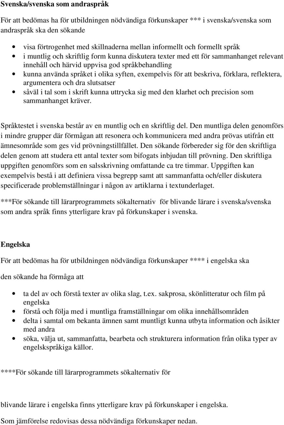 exempelvis för att beskriva, förklara, reflektera, argumentera och dra slutsatser såväl i tal som i skrift kunna uttrycka sig med den klarhet och precision som sammanhanget kräver.