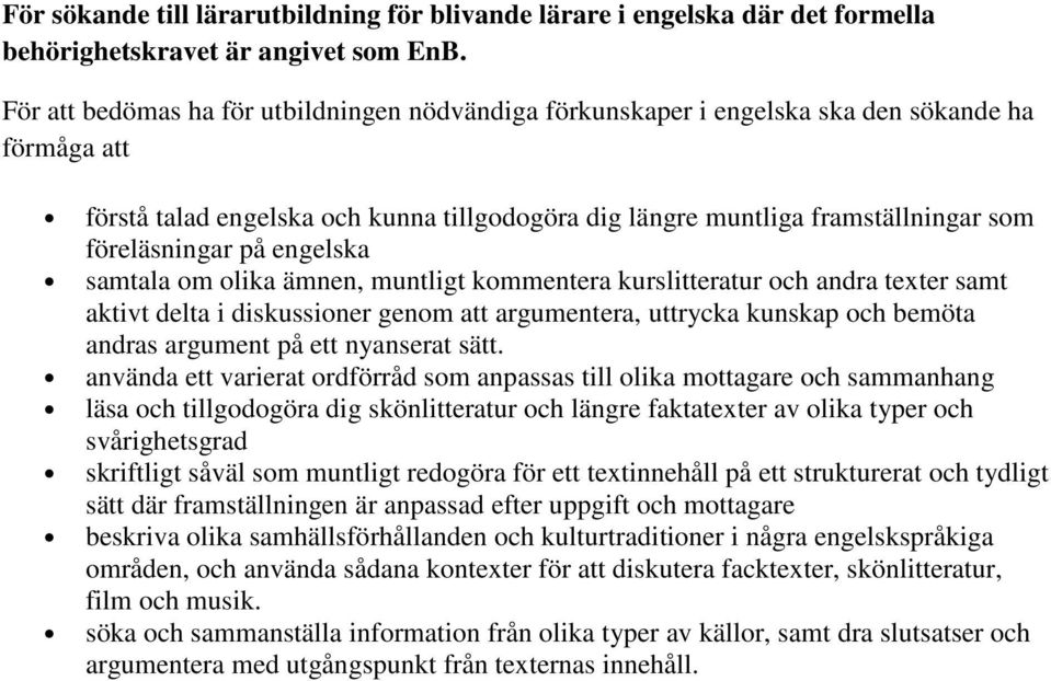 föreläsningar på engelska samtala om olika ämnen, muntligt kommentera kurslitteratur och andra texter samt aktivt delta i diskussioner genom att argumentera, uttrycka kunskap och bemöta andras