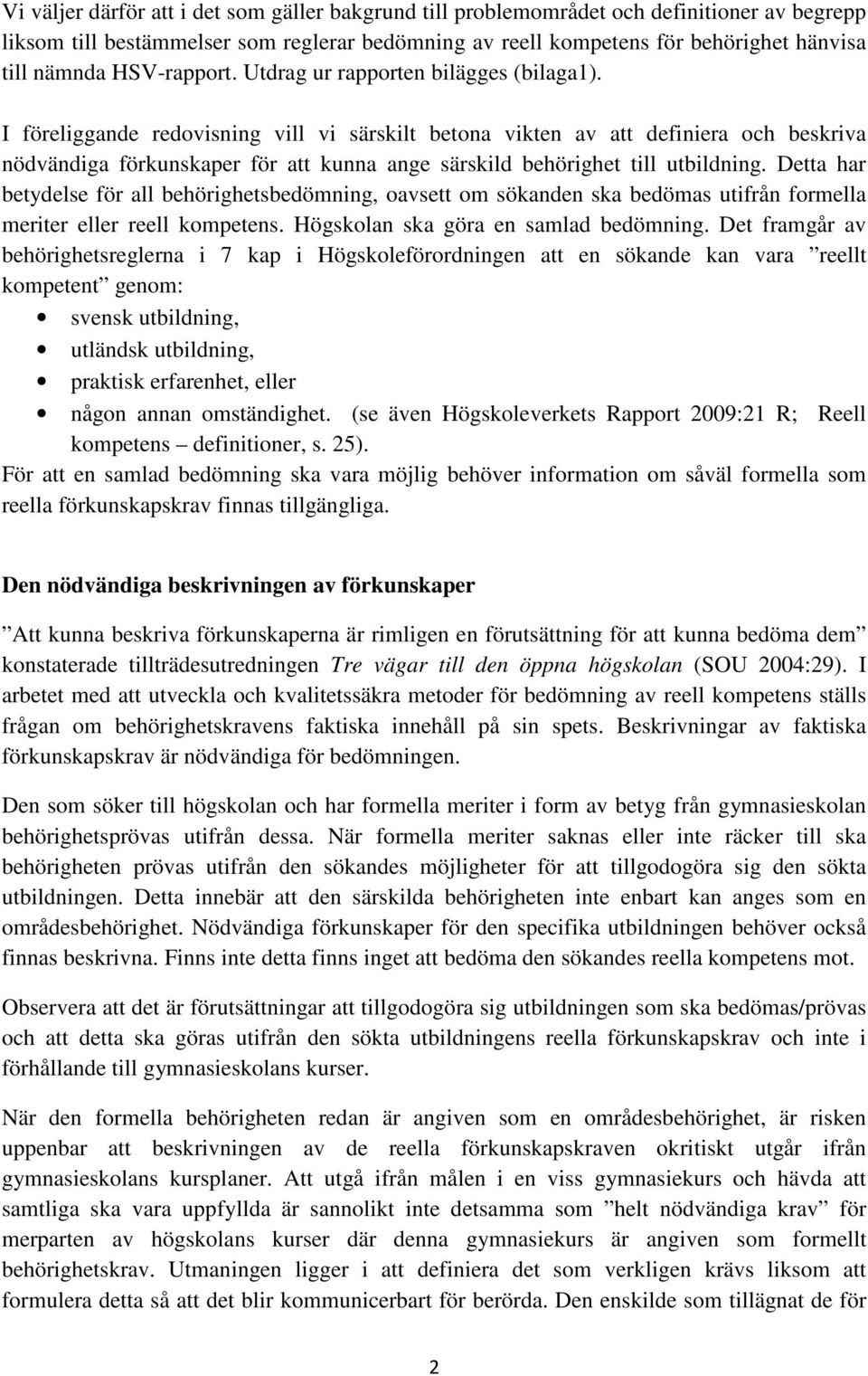 I föreliggande redovisning vill vi särskilt betona vikten av att definiera och beskriva nödvändiga förkunskaper för att kunna ange särskild behörighet till utbildning.