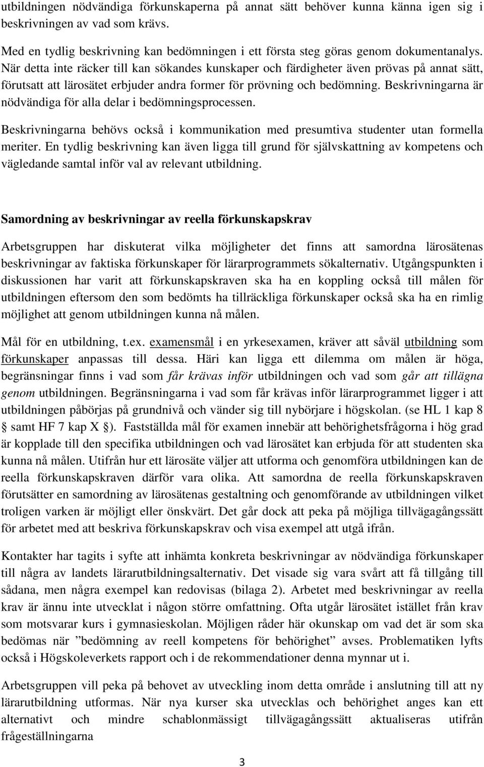 När detta inte räcker till kan sökandes kunskaper och färdigheter även prövas på annat sätt, förutsatt att lärosätet erbjuder andra former för prövning och bedömning.