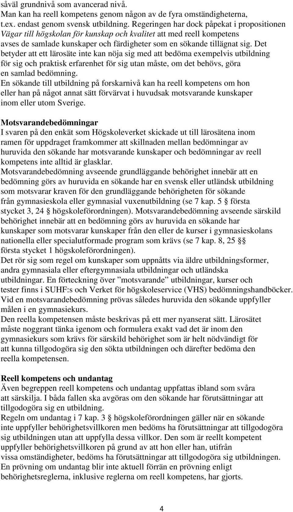 Det betyder att ett lärosäte inte kan nöja sig med att bedöma exempelvis utbildning för sig och praktisk erfarenhet för sig utan måste, om det behövs, göra en samlad bedömning.