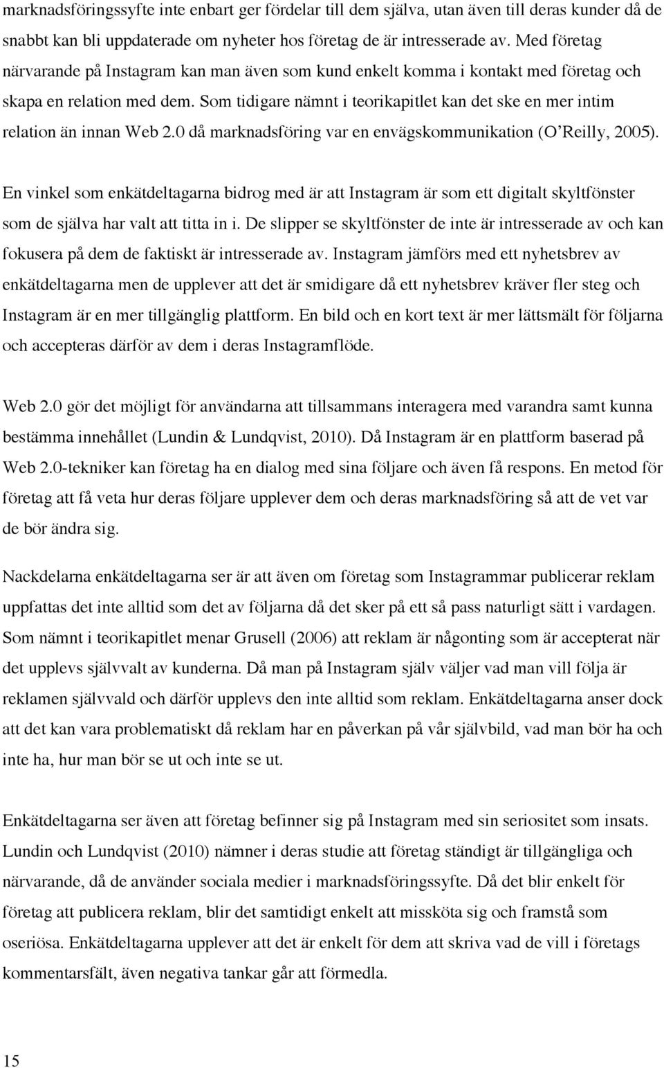 Som tidigare nämnt i teorikapitlet kan det ske en mer intim relation än innan Web 2.0 då marknadsföring var en envägskommunikation (O Reilly, 2005).