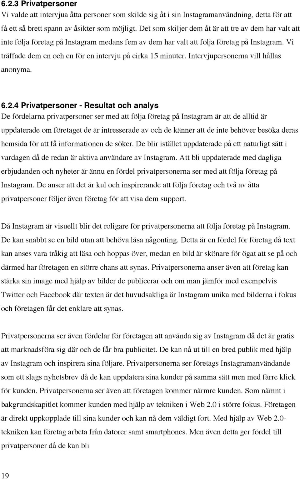 Vi träffade dem en och en för en intervju på cirka 15 minuter. Intervjupersonerna vill hållas anonyma. 6.2.