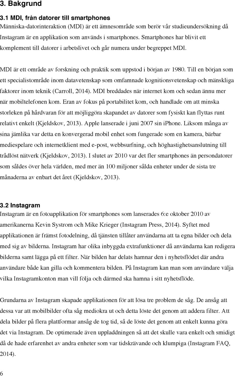 Till en början som ett specialistområde inom datavetenskap som omfamnade kognitionsvetenskap och mänskliga faktorer inom teknik (Carroll, 2014).