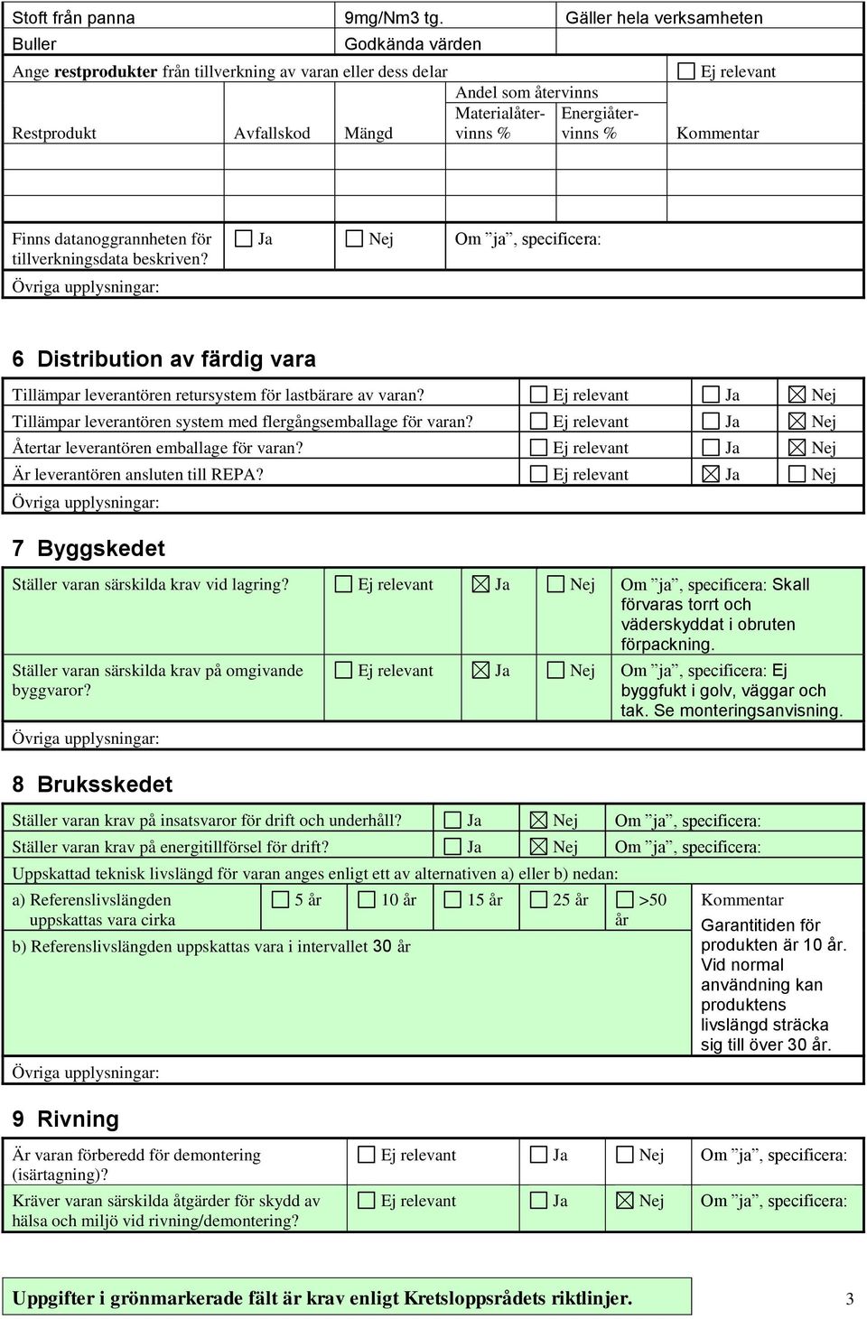 Finns datanoggrannheten för tillverkningsdata beskriven? Ja Nej Om ja, specificera: 6 Distribution av färdig vara Tillämpar leverantören retursystem för lastbärare av varan?