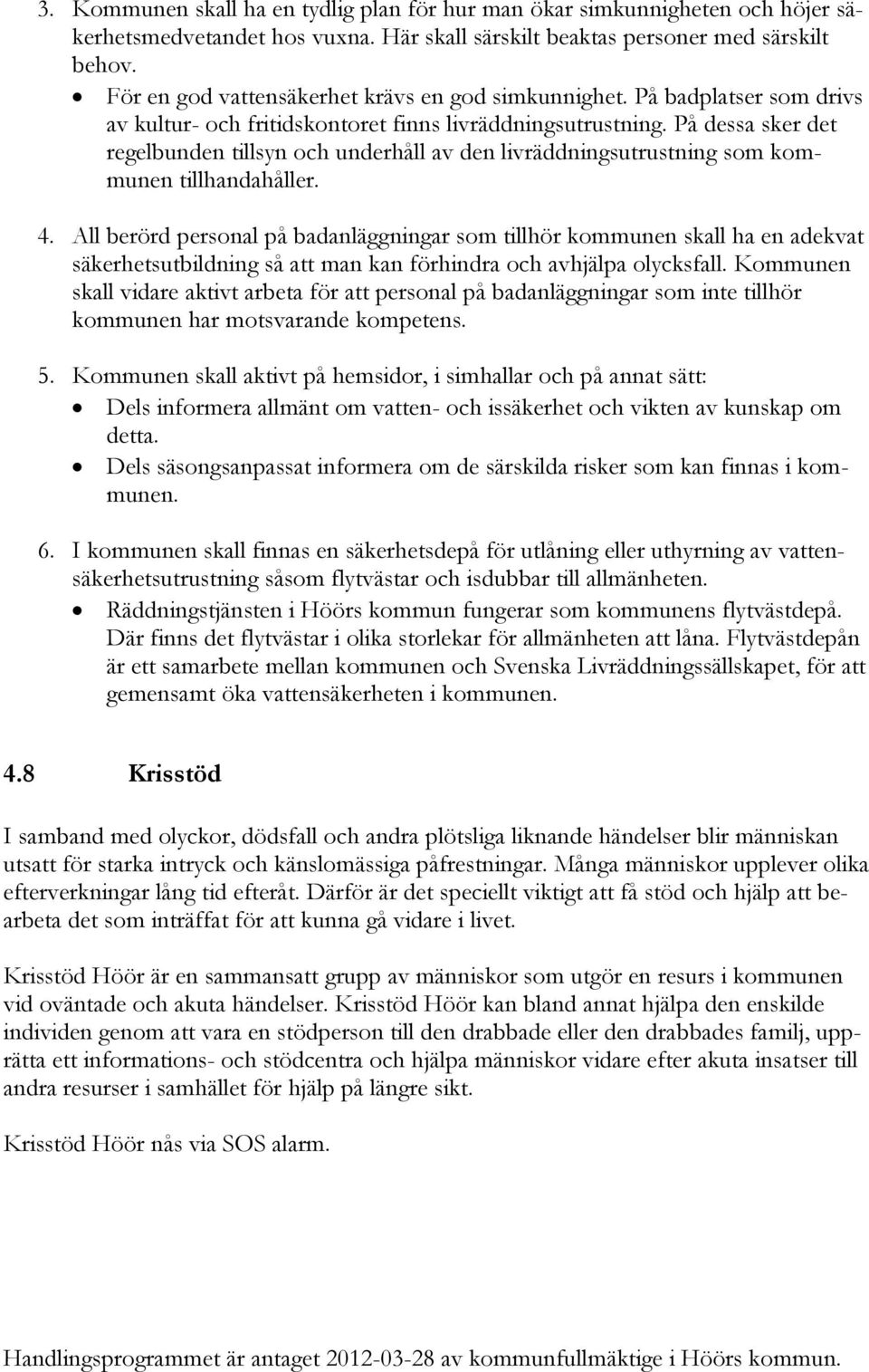 På dessa sker det regelbunden tillsyn och underhåll av den livräddningsutrustning som kommunen tillhandahåller. 4.