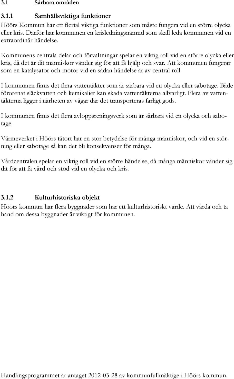 Kommunens centrala delar och förvaltningar spelar en viktig roll vid en större olycka eller kris, då det är dit människor vänder sig för att få hjälp och svar.