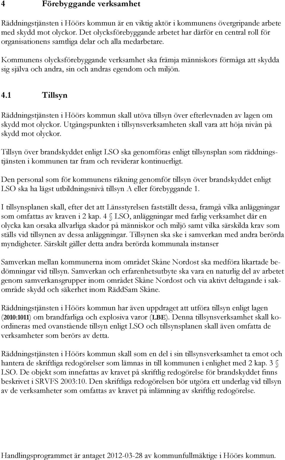 Kommunens olycksförebyggande verksamhet ska främja människors förmåga att skydda sig själva och andra, sin och andras egendom och miljön. 4.