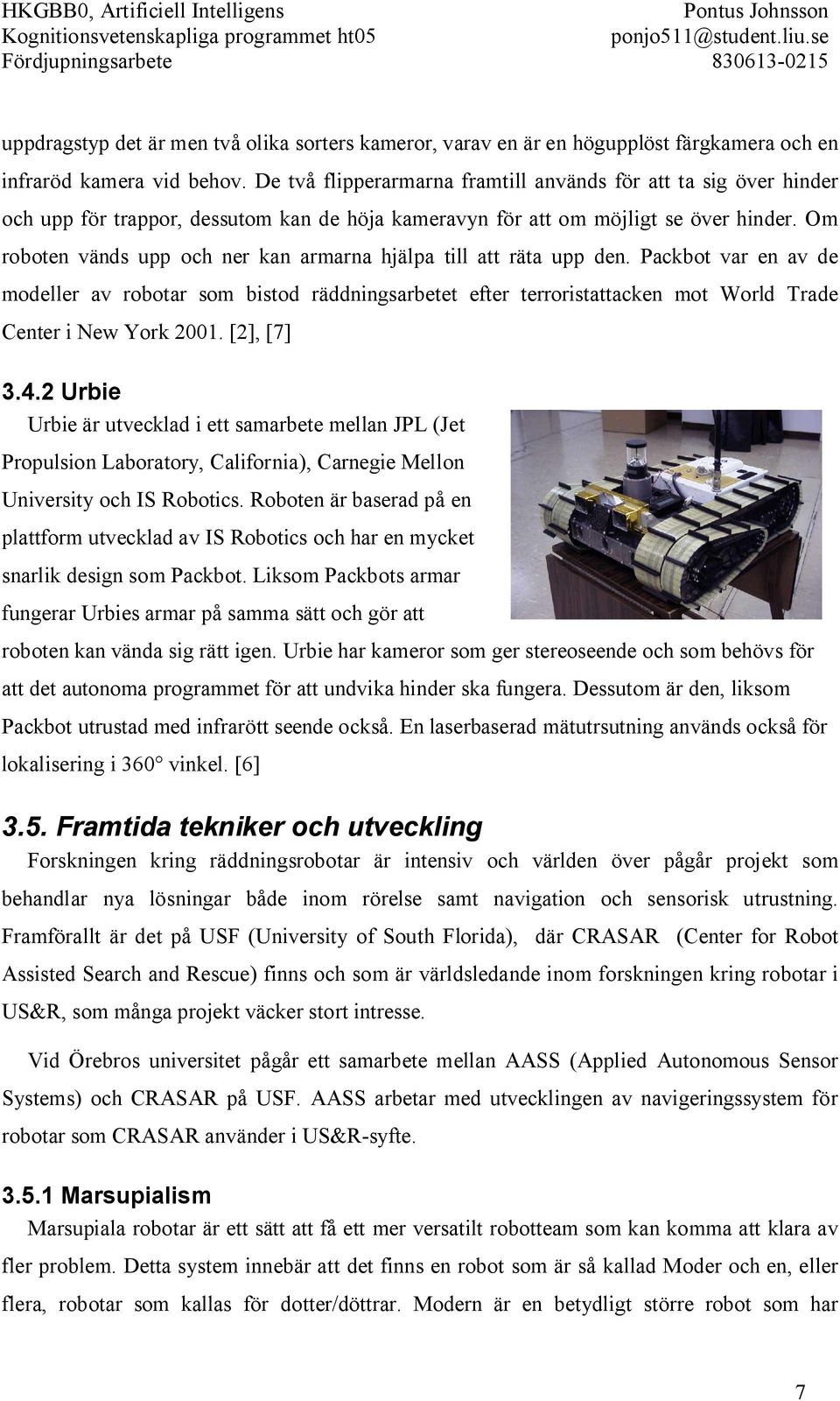 Om roboten vänds upp och ner kan armarna hjälpa till att räta upp den.